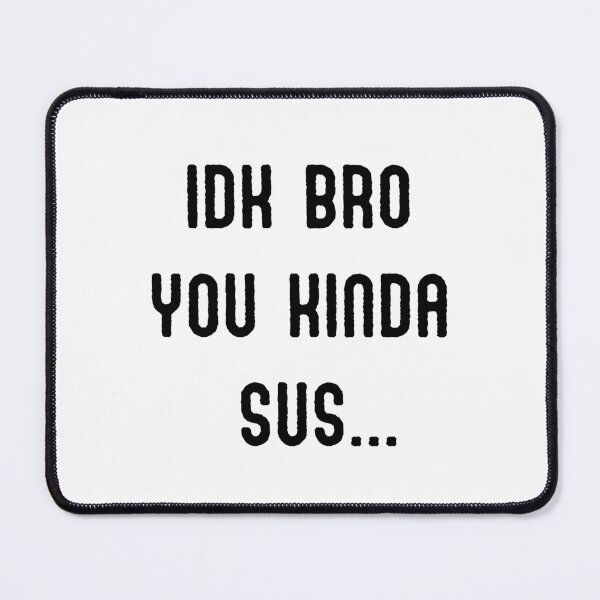 Item preview, IDK BRO YOU KINDA SUS designed and sold by appareltolove.