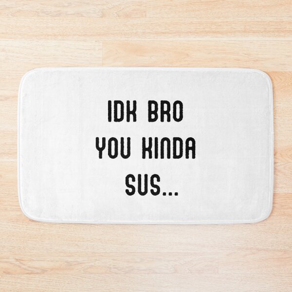 Item preview, IDK BRO YOU KINDA SUS designed and sold by appareltolove.