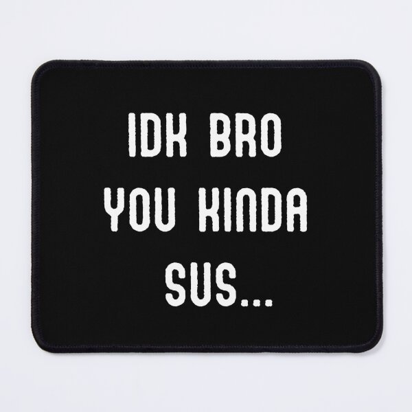 Item preview, IDK BRO YOU KINDA SUS designed and sold by appareltolove.