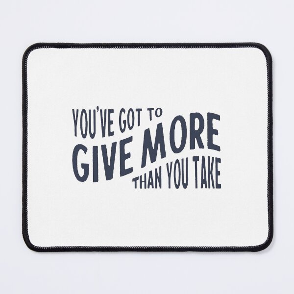 Item preview, you've got to give more than you take designed and sold by Taylor Wutrick.