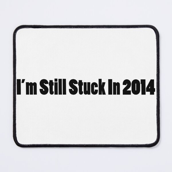 Item preview, I'm still Stuck in 2014 designed and sold by iamkamelo.