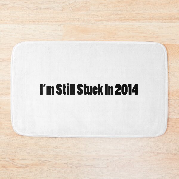 Item preview, I'm still Stuck in 2014 designed and sold by iamkamelo.