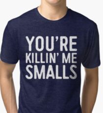 You're Killing Me Smalls Tri-blend T-Shirt