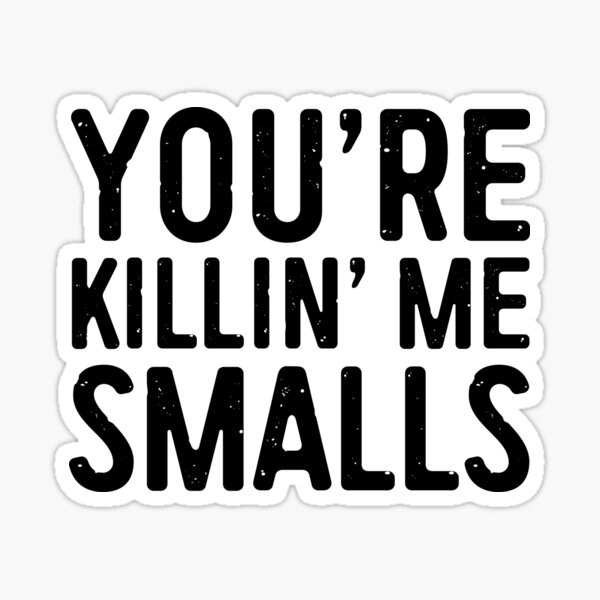 You Re Killing Me Smalls Sticker By Deepstone Redbubble