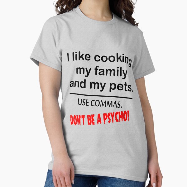 Item preview, I Like Cooking My Family. Use Commas. Don't Be A Psycho! designed and sold by scooterbaby.