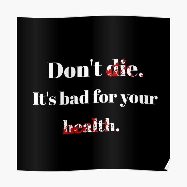 "Don't die. It's bad for your health. " Poster for Sale by peegebubble Redbubble