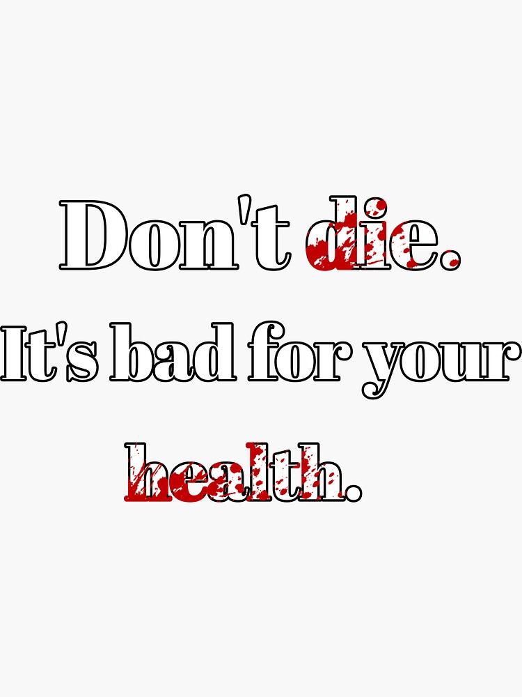 "Don't die. It's bad for your health. " Sticker for Sale by peegebubble Redbubble