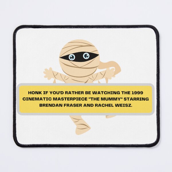 Item preview, THE MUMMY CINEMATIC HONK IF YOU'D RATHER BE WATCHING THE 1999 CINEMATIC MASTERPIECE "THE MUMMY" STARRING BRENDAN FRASER AND RACHEL WEISZ designed and sold by PODLAVADIA ⭐ ⭐ ⭐ ⭐ ⭐.
