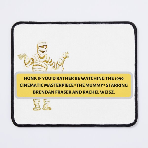 Item preview, THE MUMMY CINEMATIC HONK IF YOU'D RATHER BE WATCHING THE 1999 CINEMATIC MASTERPIECE "THE MUMMY" STARRING BRENDAN FRASER AND RACHEL WEISZ designed and sold by PODLAVADIA ⭐ ⭐ ⭐ ⭐ ⭐.