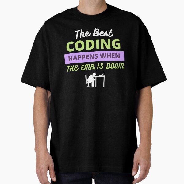 The Best Coding Happens When the EMR Is Down Oversized T-Shirt