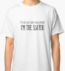 Buffy quotes - I'm not just some crazy person, I'm the slayer Classic T-Shirt