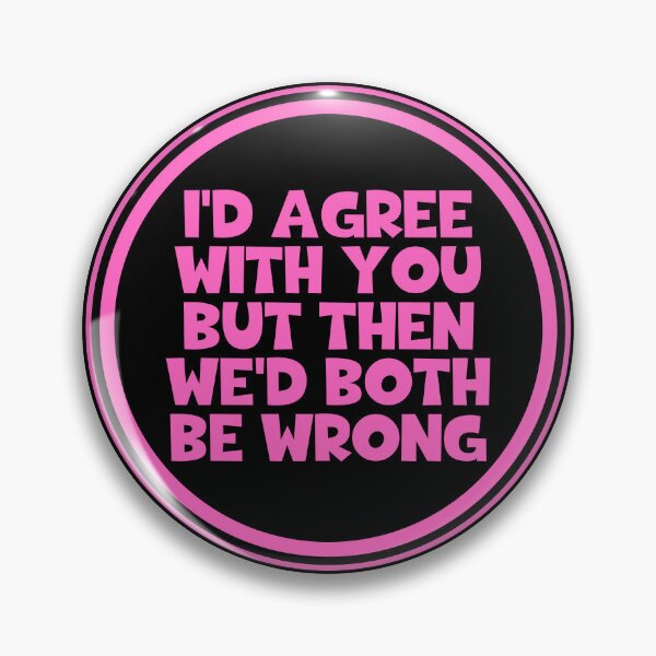Item preview, i'd Agree With You But Then We'd Both Be Wrong designed and sold by JourneyCreative.
