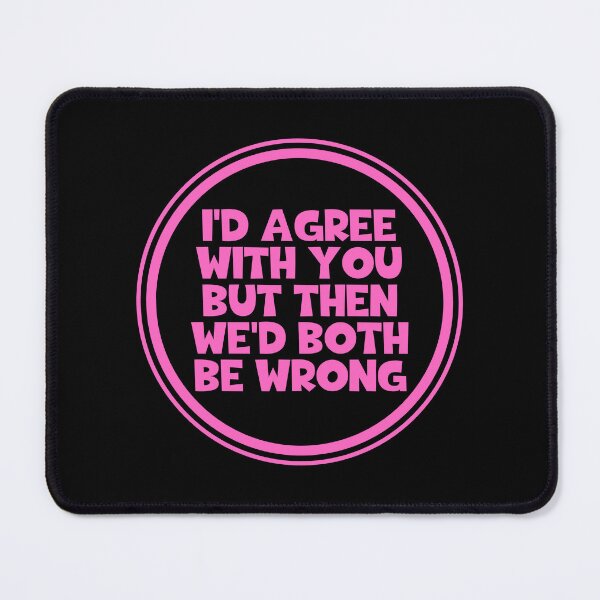 Item preview, i'd Agree With You But Then We'd Both Be Wrong designed and sold by JourneyCreative.