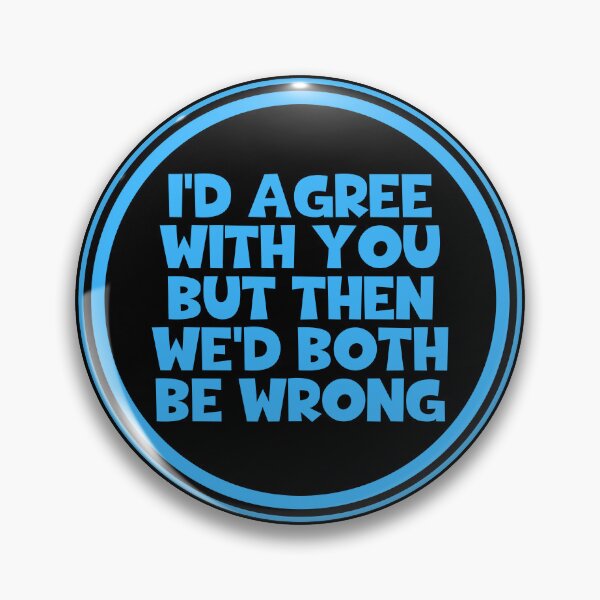 Item preview, I'd Agree With You But Then We'd Both Be Wrong designed and sold by JourneyCreative.