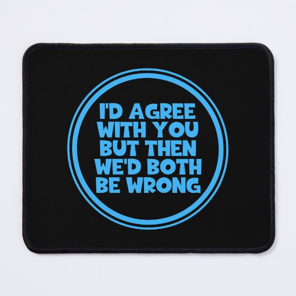 Item preview, I'd Agree With You But Then We'd Both Be Wrong designed and sold by JourneyCreative.