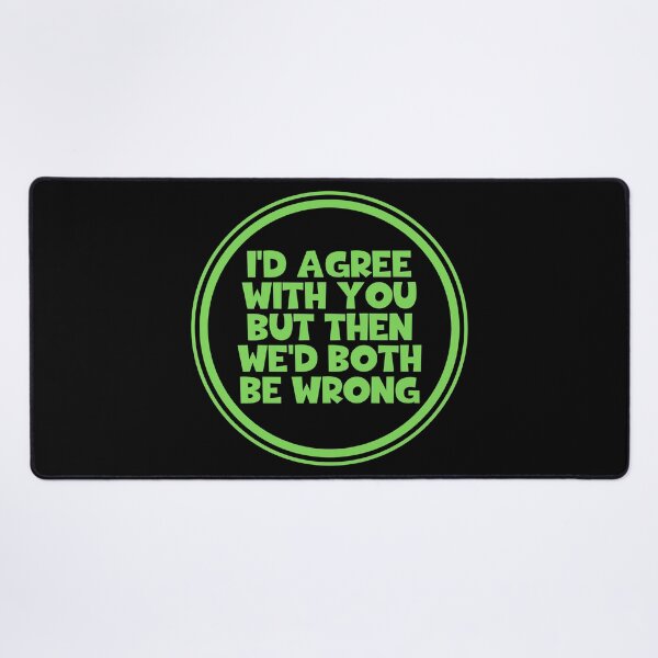 Item preview, I'd Agree With You But Then We'd Both Be Wrong designed and sold by JourneyCreative.