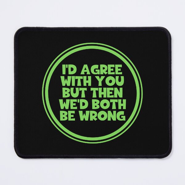 Item preview, I'd Agree With You But Then We'd Both Be Wrong designed and sold by JourneyCreative.