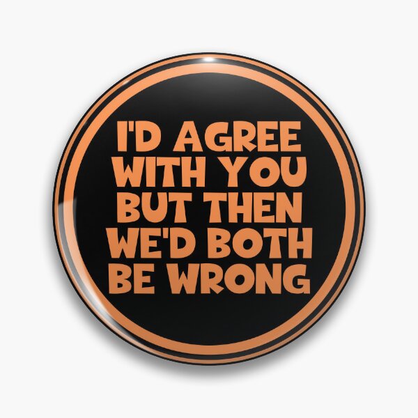 Item preview, I'd Agree With You But Then We'd Both Be Wrong = You Are Wrong designed and sold by JourneyCreative.