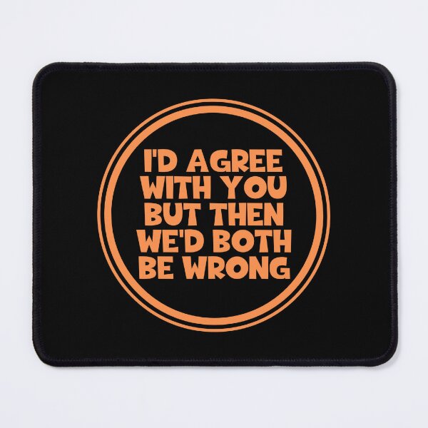 Item preview, I'd Agree With You But Then We'd Both Be Wrong = You Are Wrong designed and sold by JourneyCreative.