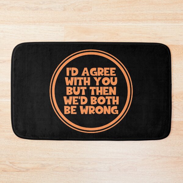 Item preview, I'd Agree With You But Then We'd Both Be Wrong = You Are Wrong designed and sold by JourneyCreative.