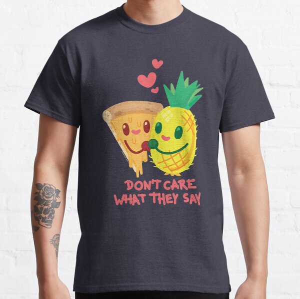 Don't Care What They Say (Pineapple Pizza) Classic T-Shirt