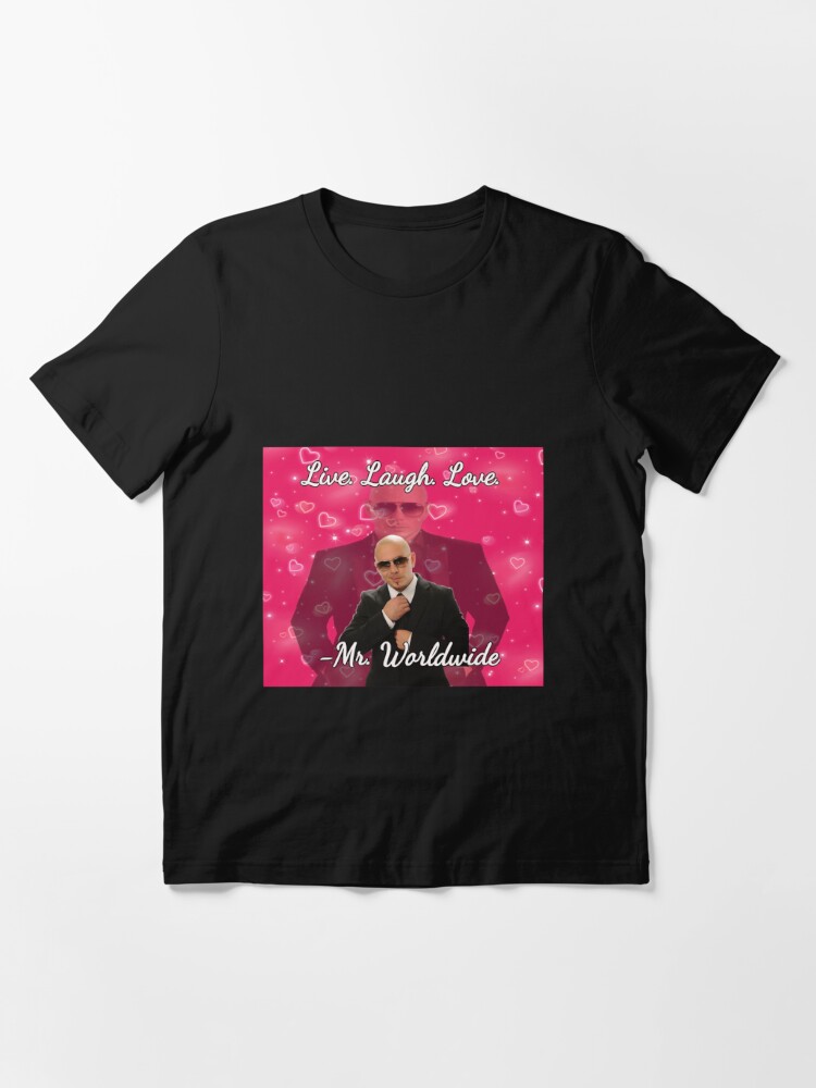 Mr. worldwide says to live laugh love- Limited Edition | Perfect