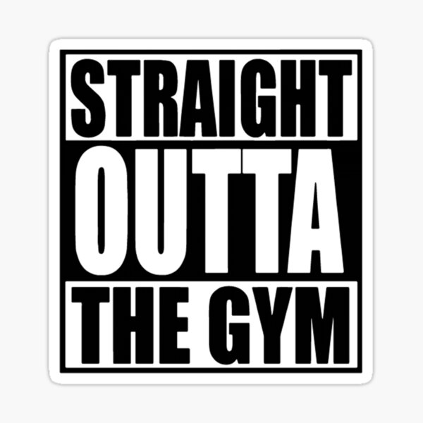 straight outta the gym