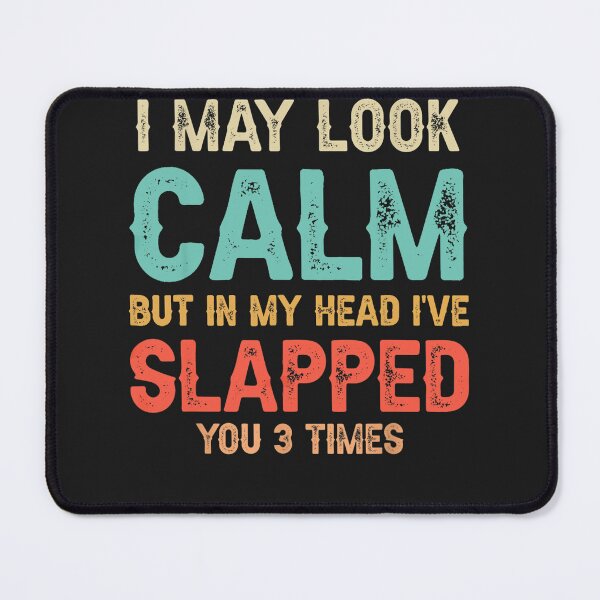Item preview, I May Look Calm But In My Head I've Slapped You 3 Times designed and sold by NaomiTankersly.
