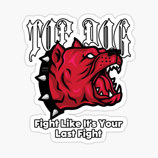 "Top Dog Fight Like It's Your Last Figh" Sticker for Sale by diip