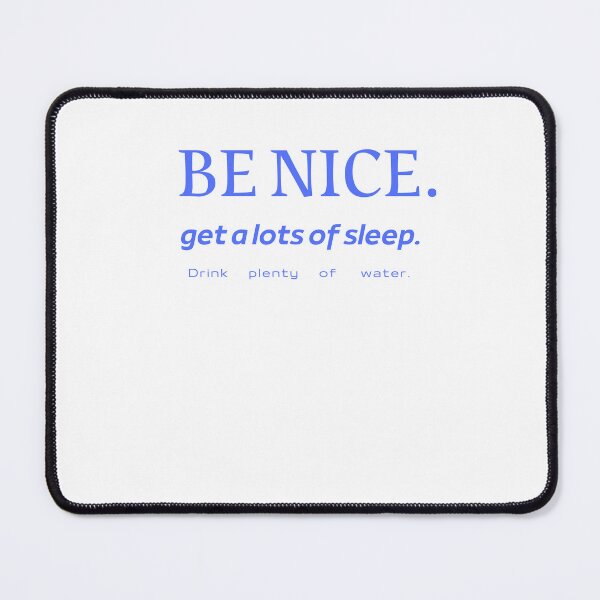 Item preview, be nice get lots of sleep drink plenty of water designed and sold by designerr23 ⭐⭐⭐⭐⭐.