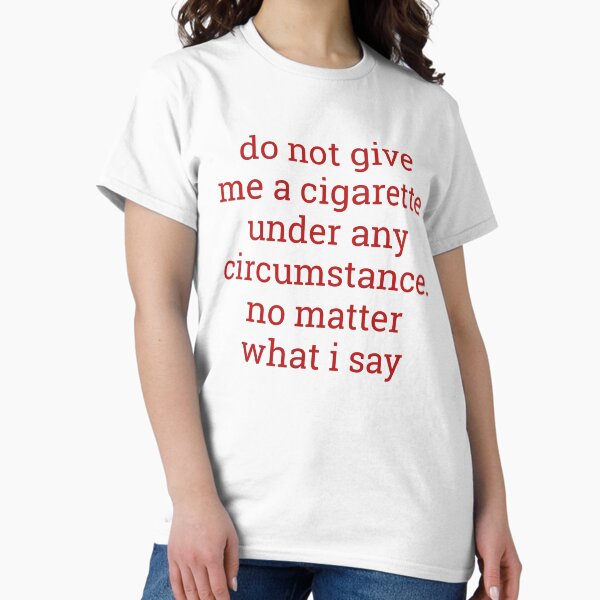 Vista previa del artículo con la obra «no me des un cigarro bajo ninguna circunstancia. no importa lo que diga camisa», diseñado y vendido por cizito.