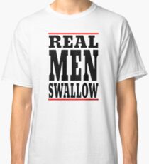 Real Men Swallow Classic T-Shirt