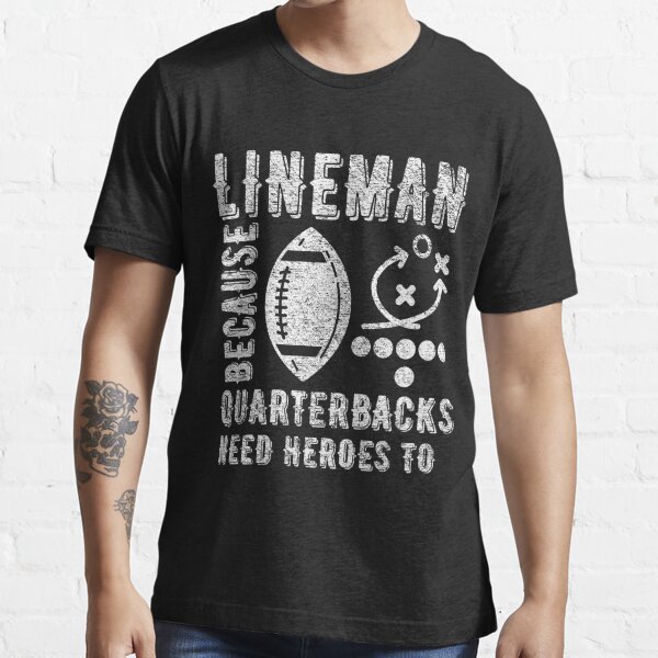 Lineman Because Quarterbacks Need Heroes Football Linemen T Shirt