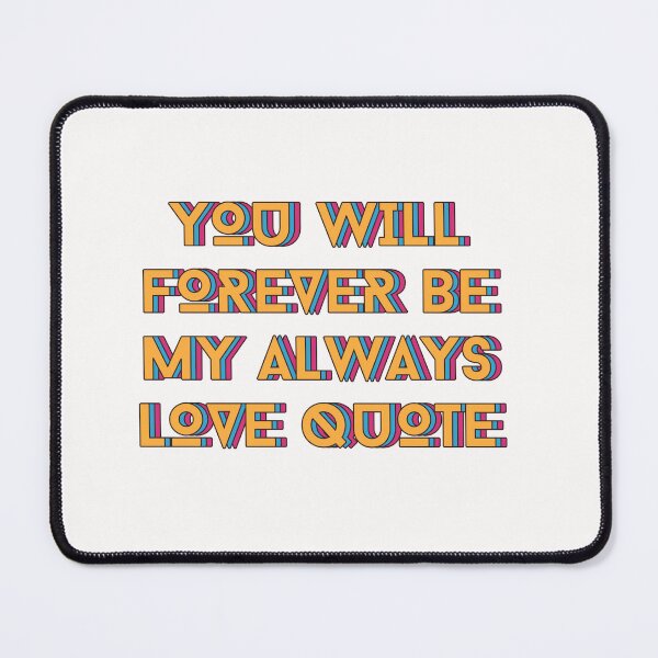 Item preview, You Will Forever Be My Always Love Quote designed and sold by Ivy-si.