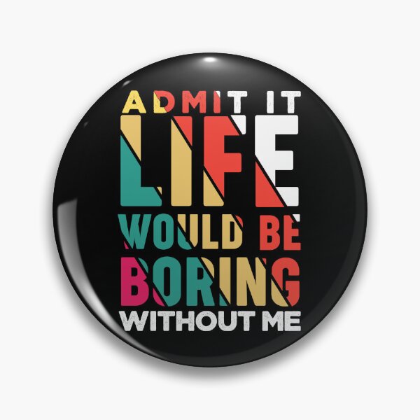 Item preview, Admit it life would be boring without me funny saying typography designed and sold by Hussain Shirts.