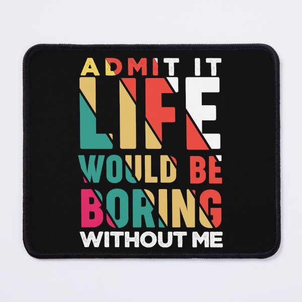 Item preview, Admit it life would be boring without me funny saying typography designed and sold by Hussain Shirts.