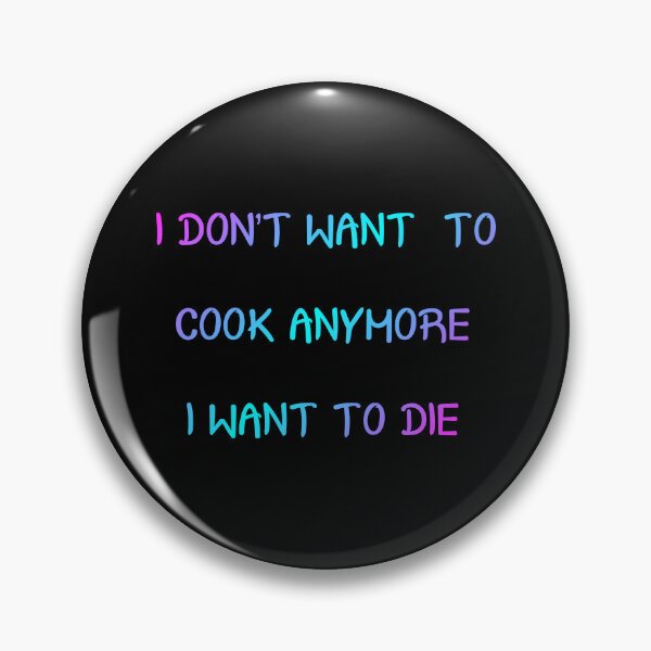 Item preview, i don't want to cook anymore i want to die designed and sold by jaftees.
