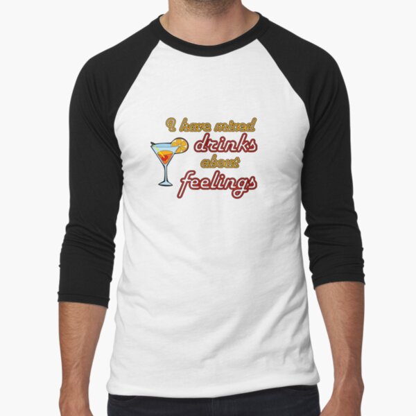I Have Mixed Drinks About Feelings Baseball ¾ Sleeve T-Shirt