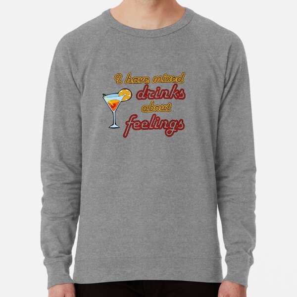 I Have Mixed Drinks About Feelings Lightweight Sweatshirt