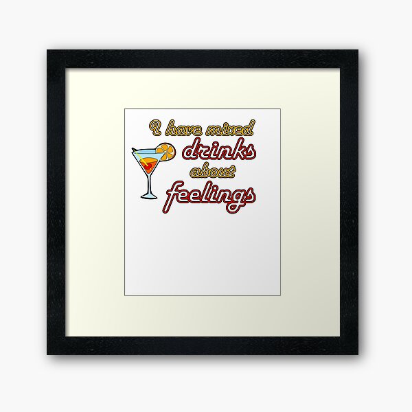 I Have Mixed Drinks About Feelings Framed Art Print