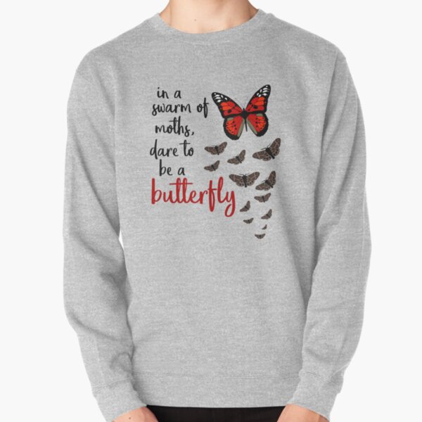 In a swarm of moths, dare to be a butterfly Pullover Sweatshirt