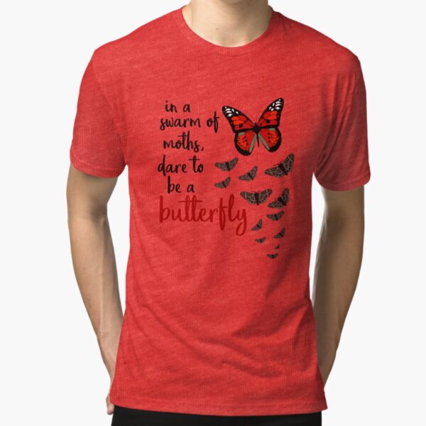 In a swarm of moths, dare to be a butterfly Tri-blend T-Shirt