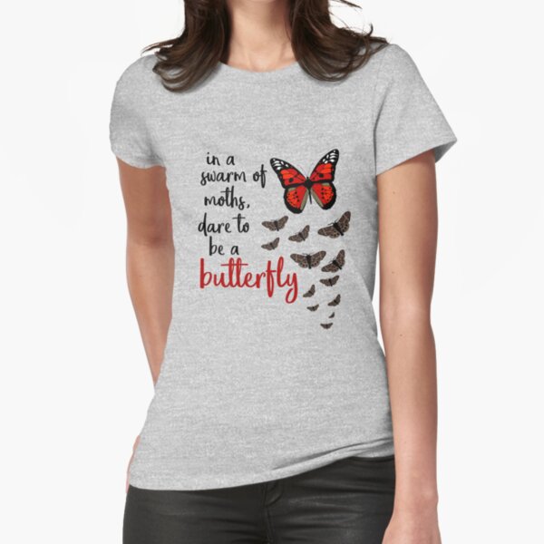In a swarm of moths, dare to be a butterfly Fitted T-Shirt