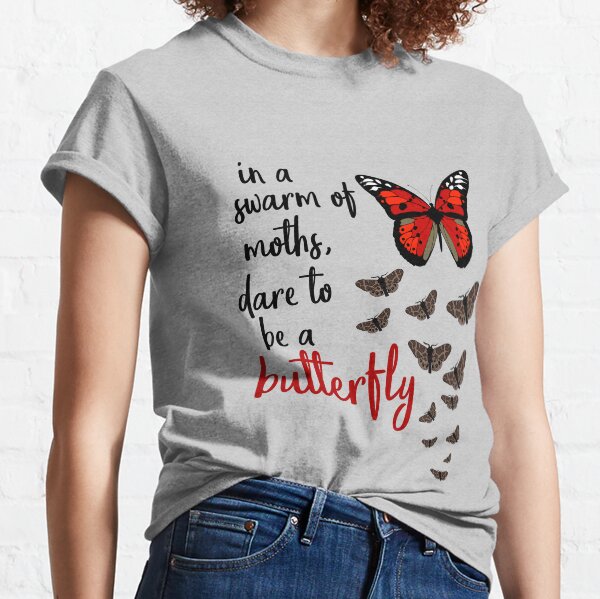 In a swarm of moths, dare to be a butterfly Classic T-Shirt