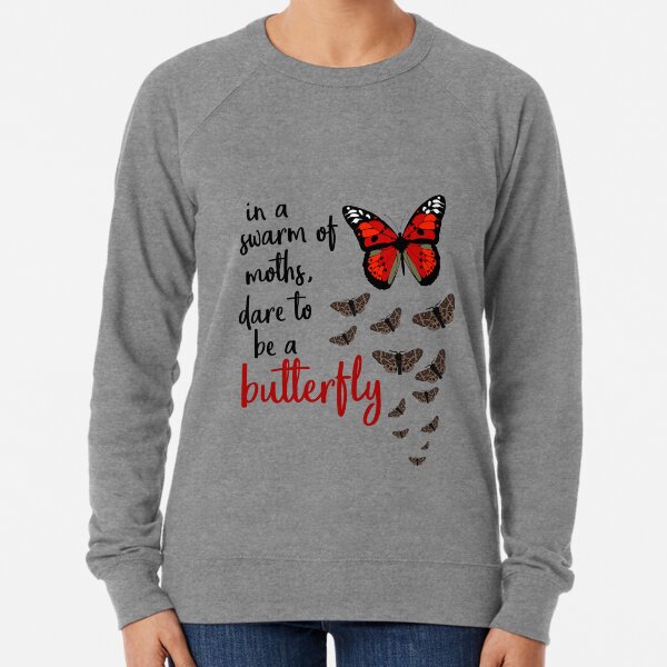 In a swarm of moths, dare to be a butterfly Lightweight Sweatshirt