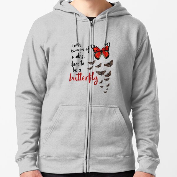 In a swarm of moths, dare to be a butterfly Zipped Hoodie