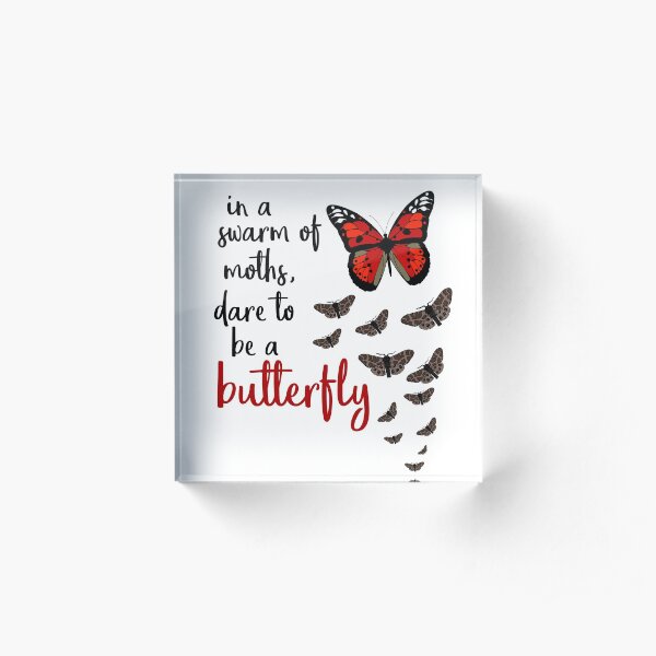 In a swarm of moths, dare to be a butterfly Acrylic Block
