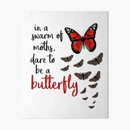 In a swarm of moths, dare to be a butterfly Art Board Print