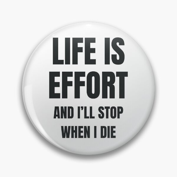 Item preview, Life is Effort and I'll Stop when I Die designed and sold by GoldfinchStore.