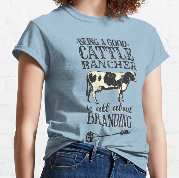 Being a Good Cattle Rancher is all about Branding Classic T-Shirt